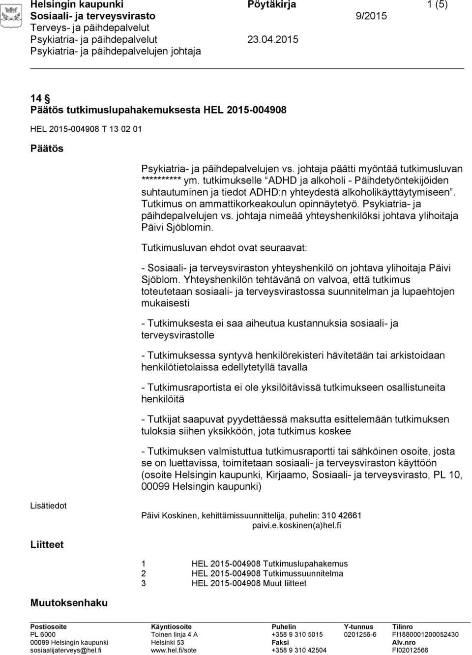 Tutkimus on ammattikorkeakoulun opinnäytetyö. Psykiatria- ja päihdepalvelujen vs. johtaja nimeää yhteyshenkilöksi johtava ylihoitaja Päivi Sjöblomin.