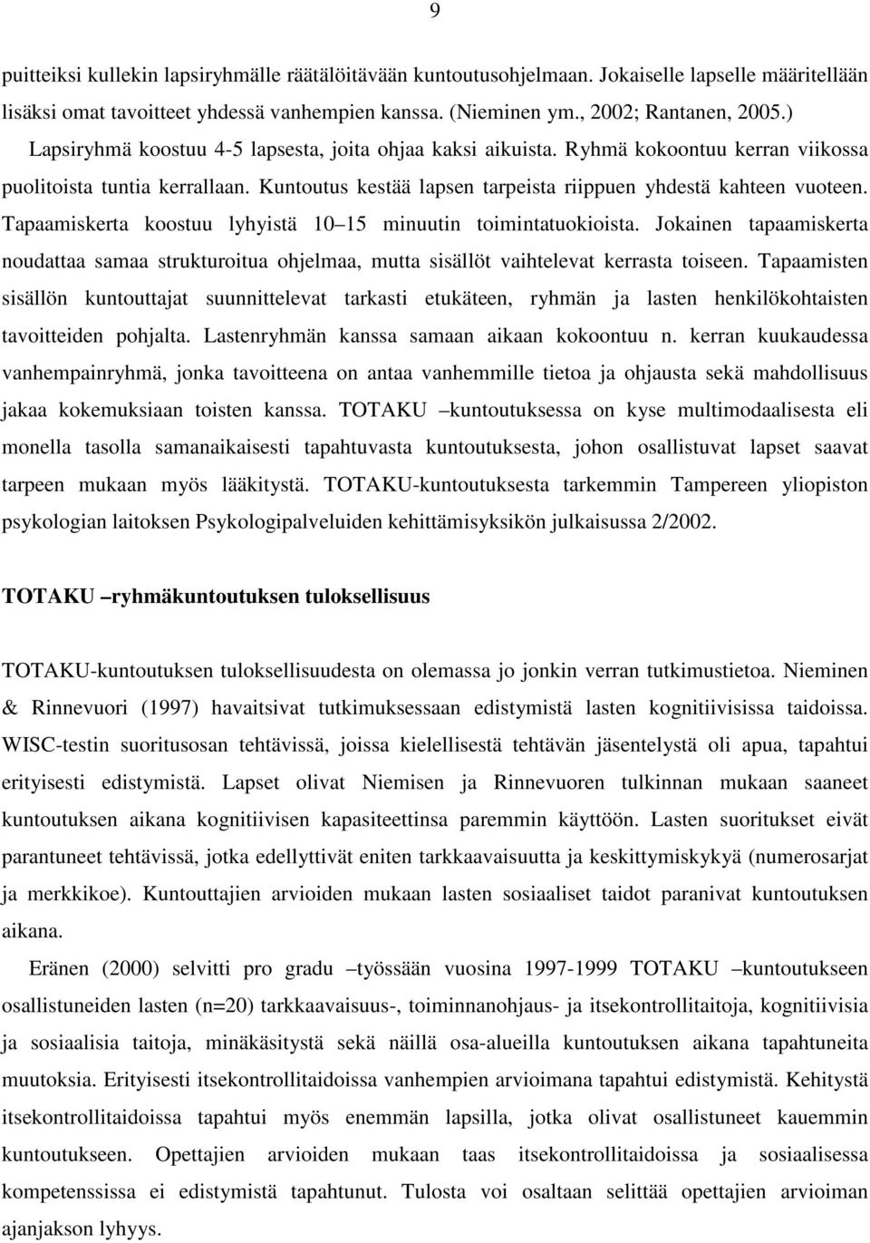 Tapaamiskerta koostuu lyhyistä 10 15 minuutin toimintatuokioista. Jokainen tapaamiskerta noudattaa samaa strukturoitua ohjelmaa, mutta sisällöt vaihtelevat kerrasta toiseen.