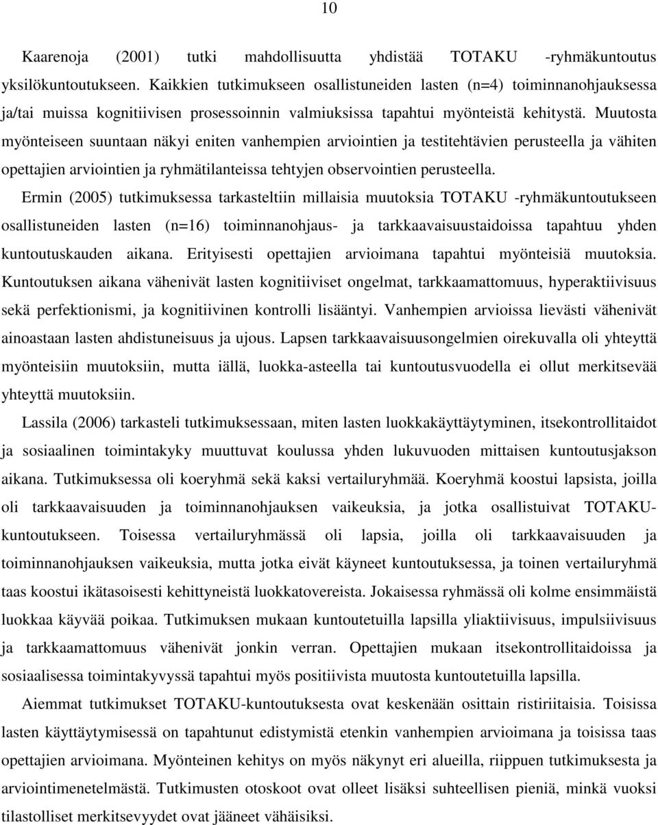 Muutosta myönteiseen suuntaan näkyi eniten vanhempien arviointien ja testitehtävien perusteella ja vähiten opettajien arviointien ja ryhmätilanteissa tehtyjen observointien perusteella.