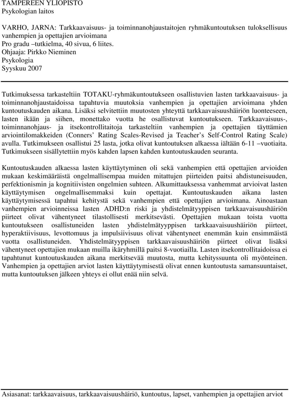 Ohjaaja: Pirkko Nieminen Psykologia Syyskuu 2007 Tutkimuksessa tarkasteltiin TOTAKU-ryhmäkuntoutukseen osallistuvien lasten tarkkaavaisuus- ja toiminnanohjaustaidoissa tapahtuvia muutoksia vanhempien