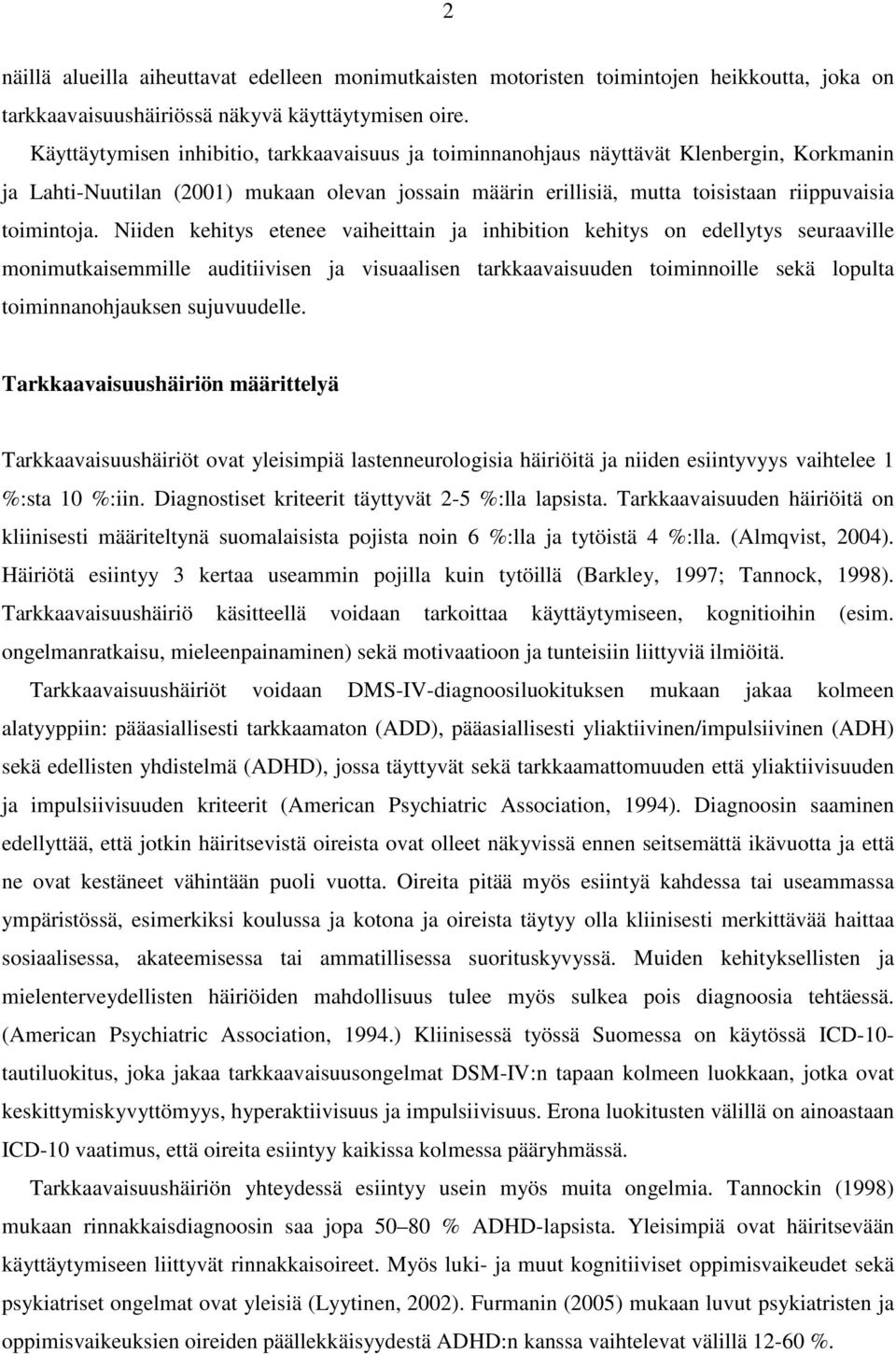 Niiden kehitys etenee vaiheittain ja inhibition kehitys on edellytys seuraaville monimutkaisemmille auditiivisen ja visuaalisen tarkkaavaisuuden toiminnoille sekä lopulta toiminnanohjauksen