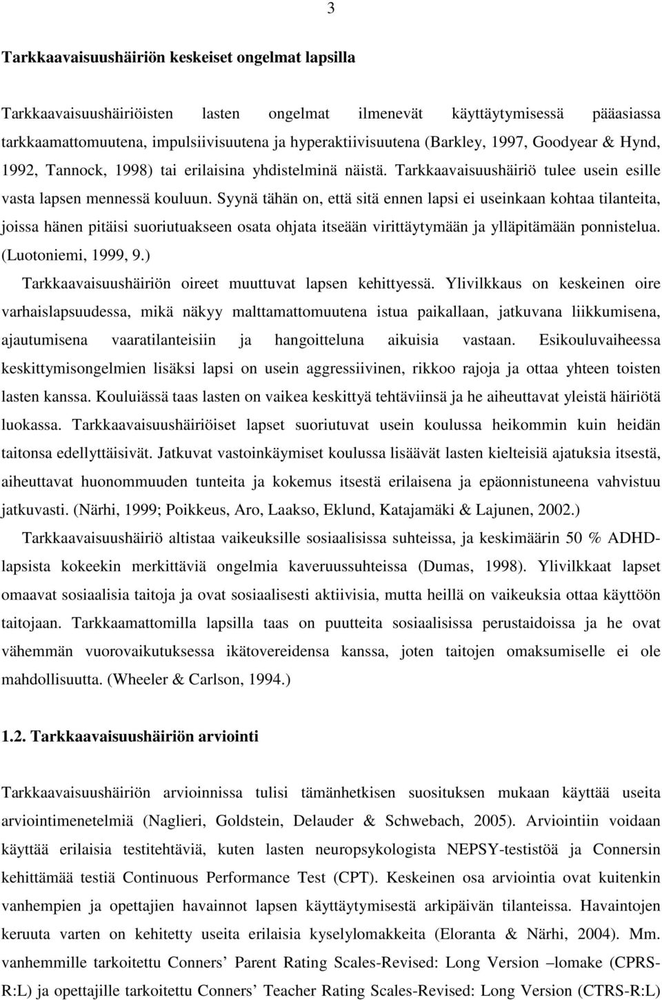 Syynä tähän on, että sitä ennen lapsi ei useinkaan kohtaa tilanteita, joissa hänen pitäisi suoriutuakseen osata ohjata itseään virittäytymään ja ylläpitämään ponnistelua. (Luotoniemi, 1999, 9.