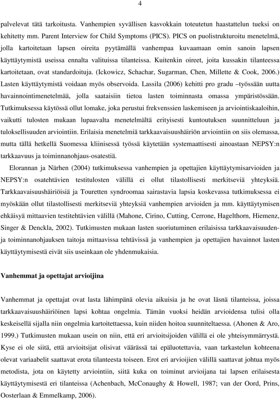 Kuitenkin oireet, joita kussakin tilanteessa kartoitetaan, ovat standardoituja. (Ickowicz, Schachar, Sugarman, Chen, Millette & Cook, 2006.) Lasten käyttäytymistä voidaan myös observoida.