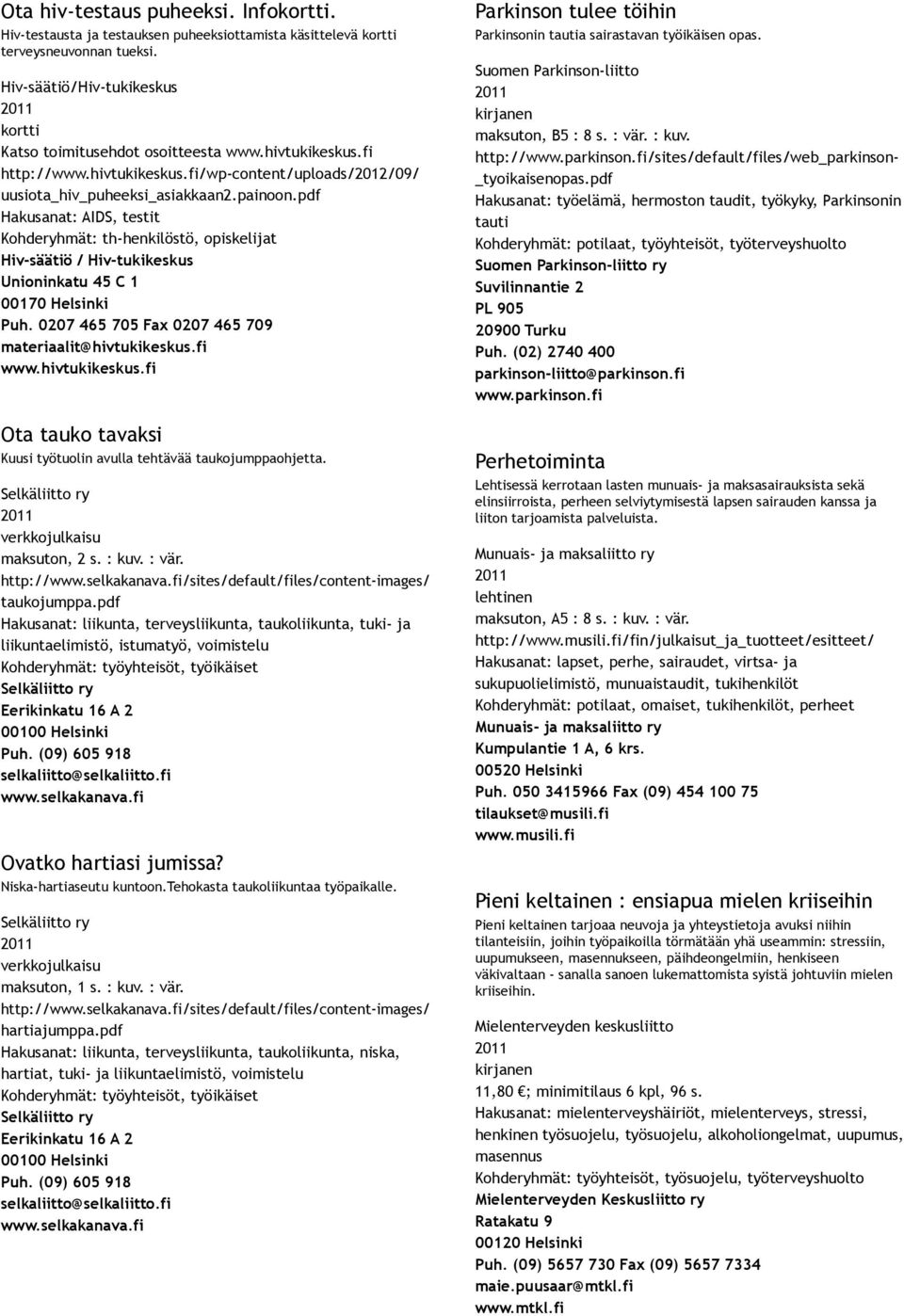 pdf Hakusanat: AIDS, testit Kohderyhmät: th henkilöstö, opiskelijat Hiv säätiö / Hiv tukikeskus Unioninkatu 45 C 1 00170 Helsinki Puh. 0207 465 705 Fax 0207 465 709 materiaalit@hivtukikeskus.fi www.