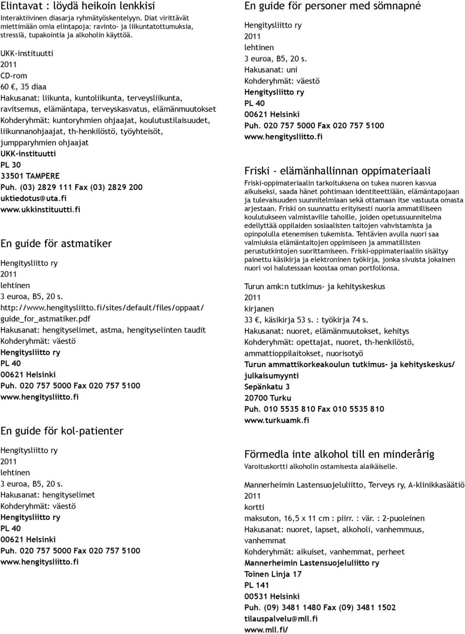 liikunnanohjaajat, th henkilöstö, työyhteisöt, jumpparyhmien ohjaajat PL 30 33501 TAMPERE Puh. (03) 2829 111 Fax (03) 2829 200 uktiedotus@uta.fi www.ukkinstituutti.