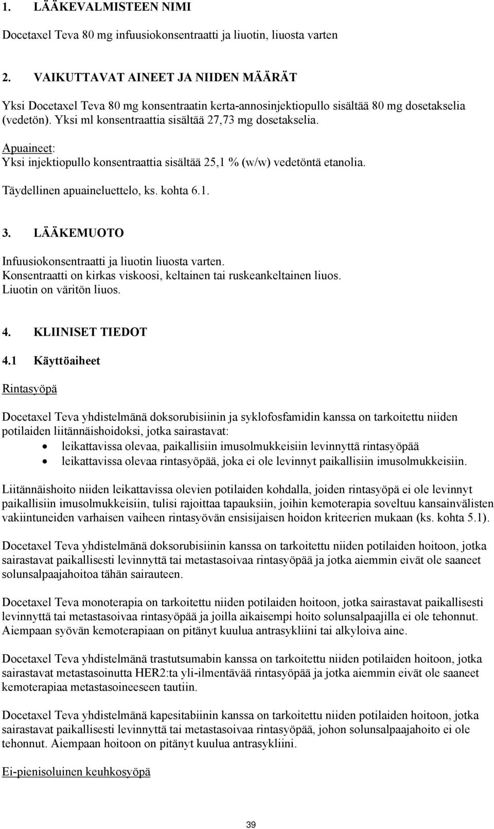 Apuaineet: Yksi injektiopullo konsentraattia sisältää 25,1 % (w/w) vedetöntä etanolia. Täydellinen apuaineluettelo, ks. kohta 6.1. 3. LÄÄKEMUOTO Infuusiokonsentraatti ja liuotin liuosta varten.