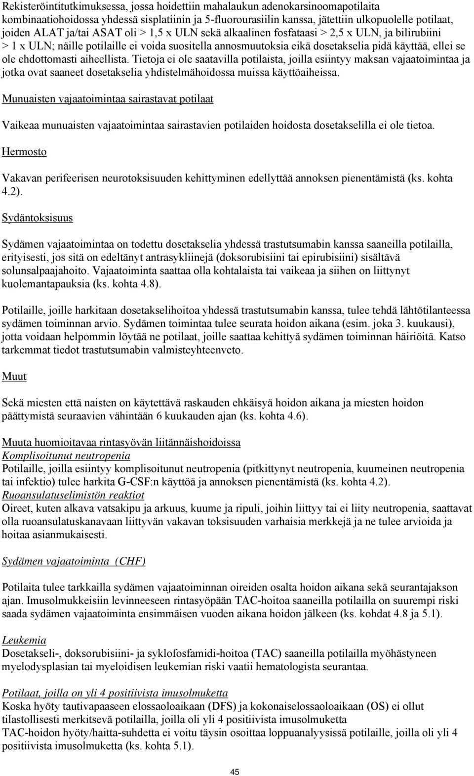 ehdottomasti aiheellista. Tietoja ei ole saatavilla potilaista, joilla esiintyy maksan vajaatoimintaa ja jotka ovat saaneet dosetakselia yhdistelmähoidossa muissa käyttöaiheissa.
