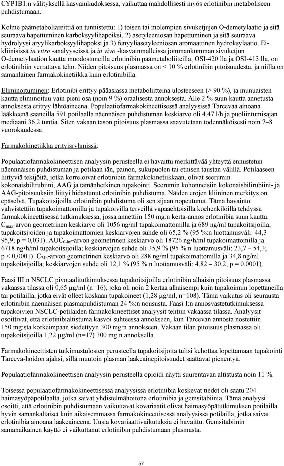 hydrolyysi aryylikarboksyylihapoksi ja 3) fenyyliasetyleeniosan aromaattinen hydroksylaatio.