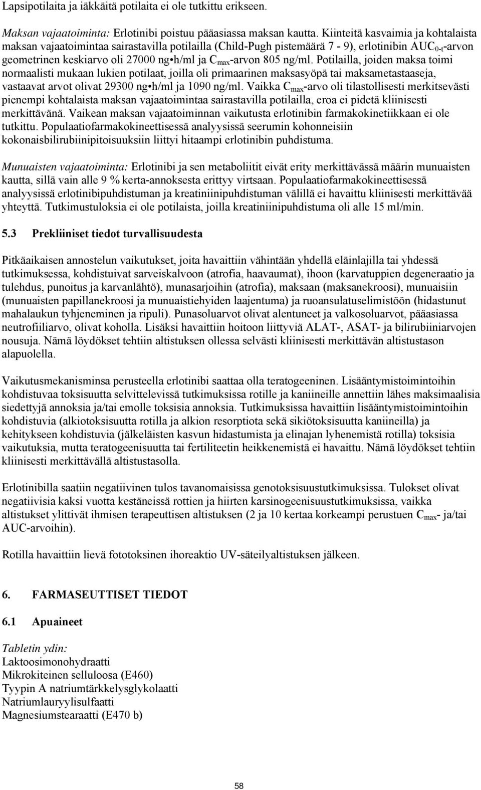 Potilailla, joiden maksa toimi normaalisti mukaan lukien potilaat, joilla oli primaarinen maksasyöpä tai maksametastaaseja, vastaavat arvot olivat 93 ng h/ml ja 19 ng/ml.