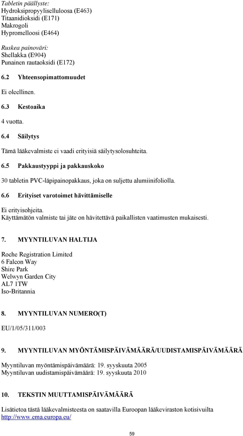 6.6 Erityiset varotoimet hävittämiselle Ei erityisohjeita. Käyttämätön valmiste tai jäte on hävitettävä paikallisten vaatimusten mukaisesti. 7.