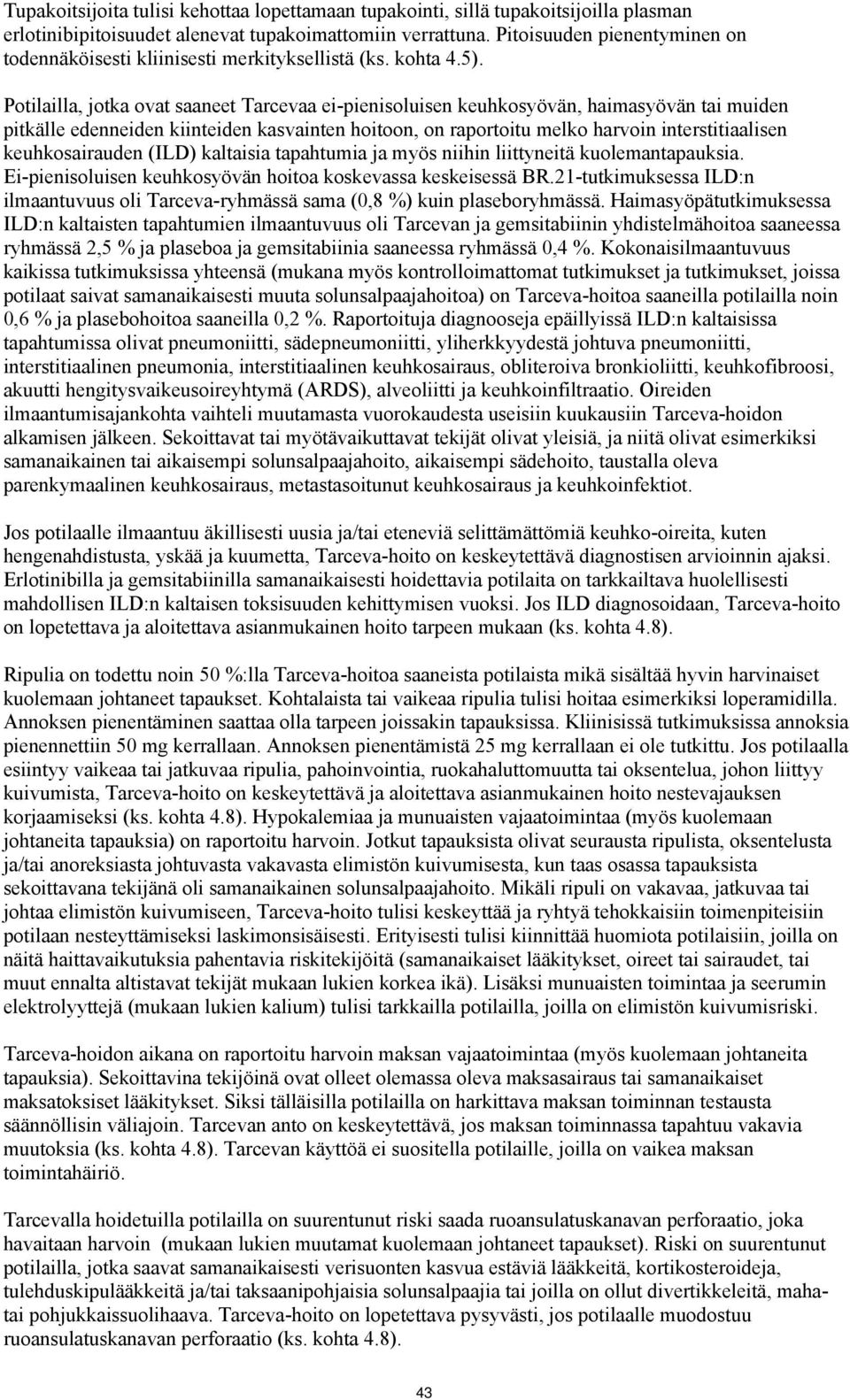 Potilailla, jotka ovat saaneet Tarcevaa ei-pienisoluisen keuhkosyövän, haimasyövän tai muiden pitkälle edenneiden kiinteiden kasvainten hoitoon, on raportoitu melko harvoin interstitiaalisen