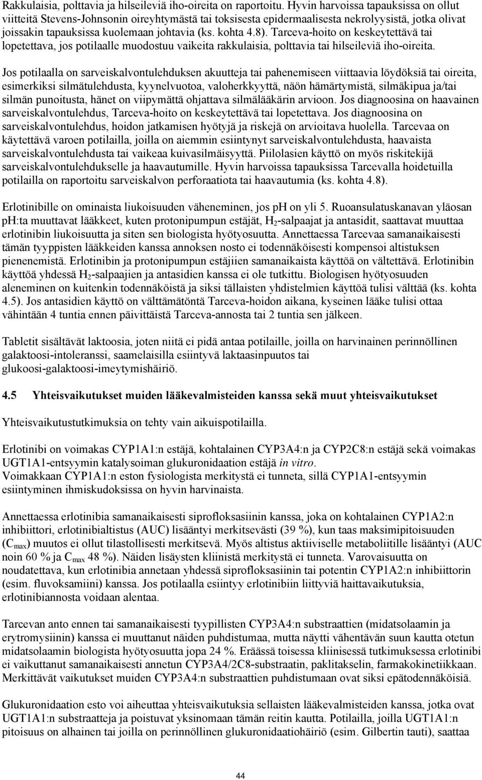 Tarceva-hoito on keskeytettävä tai lopetettava, jos potilaalle muodostuu vaikeita rakkulaisia, polttavia tai hilseileviä iho-oireita.