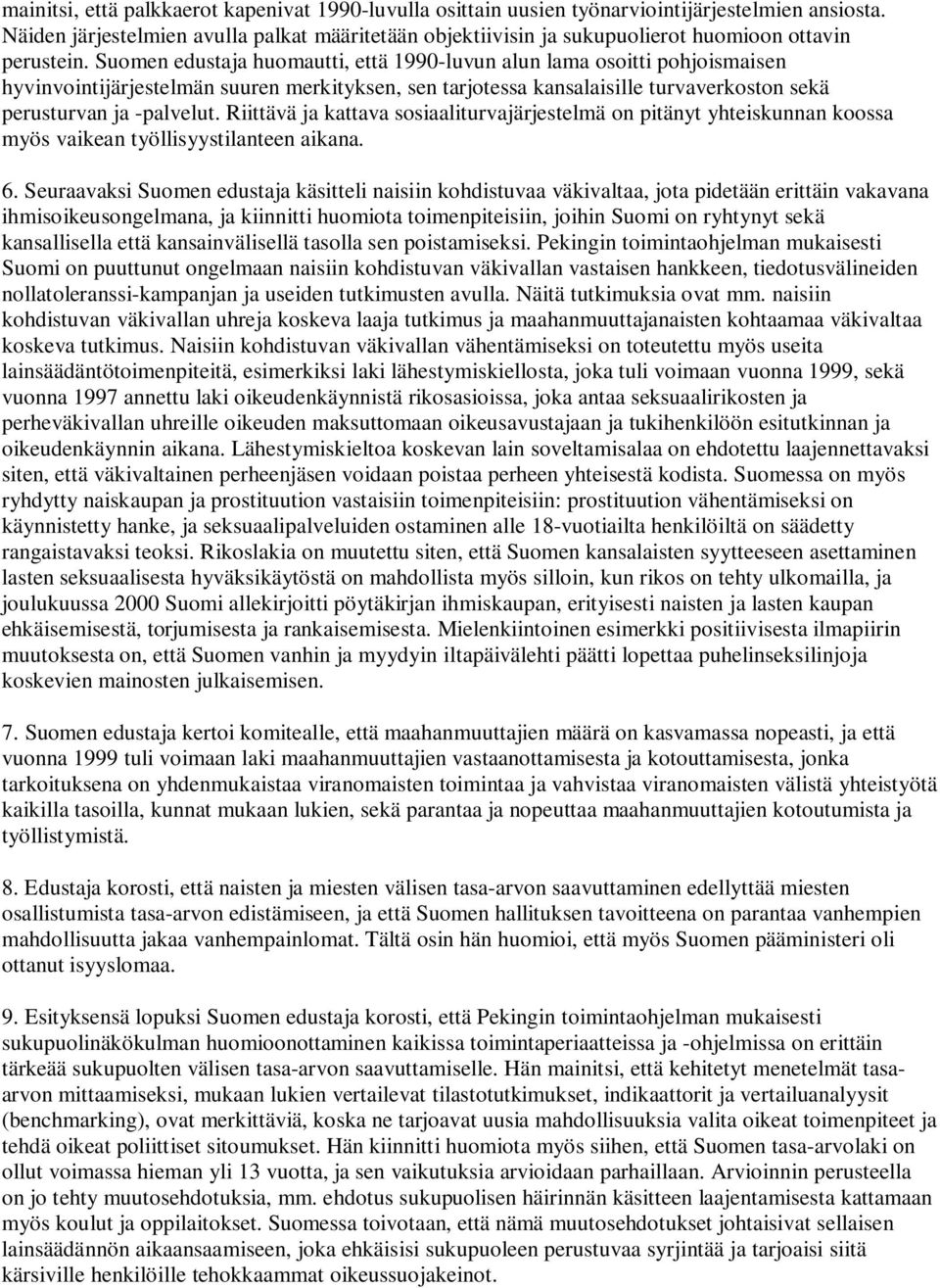 Suomen edustaja huomautti, että 1990-luvun alun lama osoitti pohjoismaisen hyvinvointijärjestelmän suuren merkityksen, sen tarjotessa kansalaisille turvaverkoston sekä perusturvan ja -palvelut.