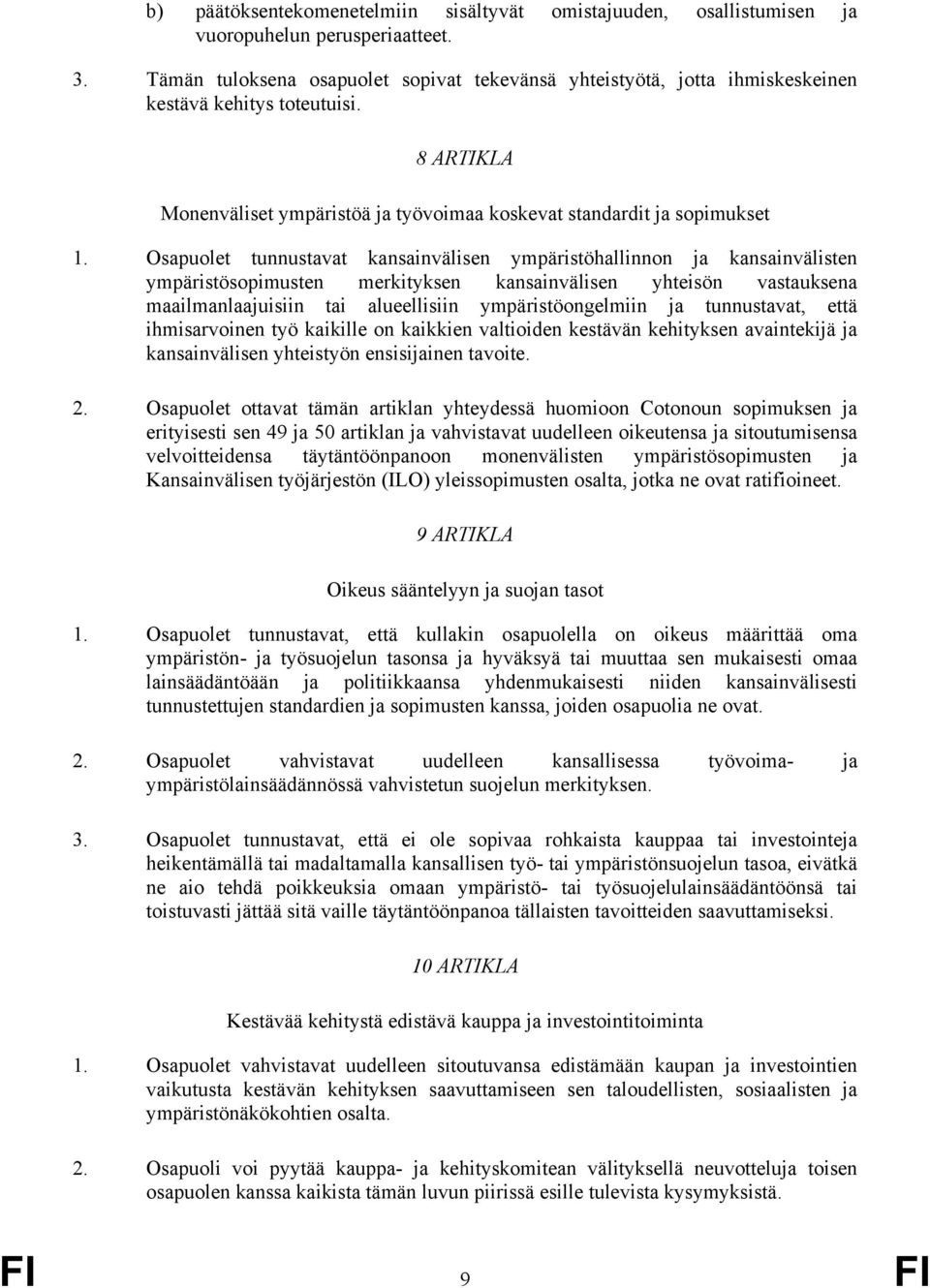 Osapuolet tunnustavat kansainvälisen ympäristöhallinnon ja kansainvälisten ympäristösopimusten merkityksen kansainvälisen yhteisön vastauksena maailmanlaajuisiin tai alueellisiin ympäristöongelmiin