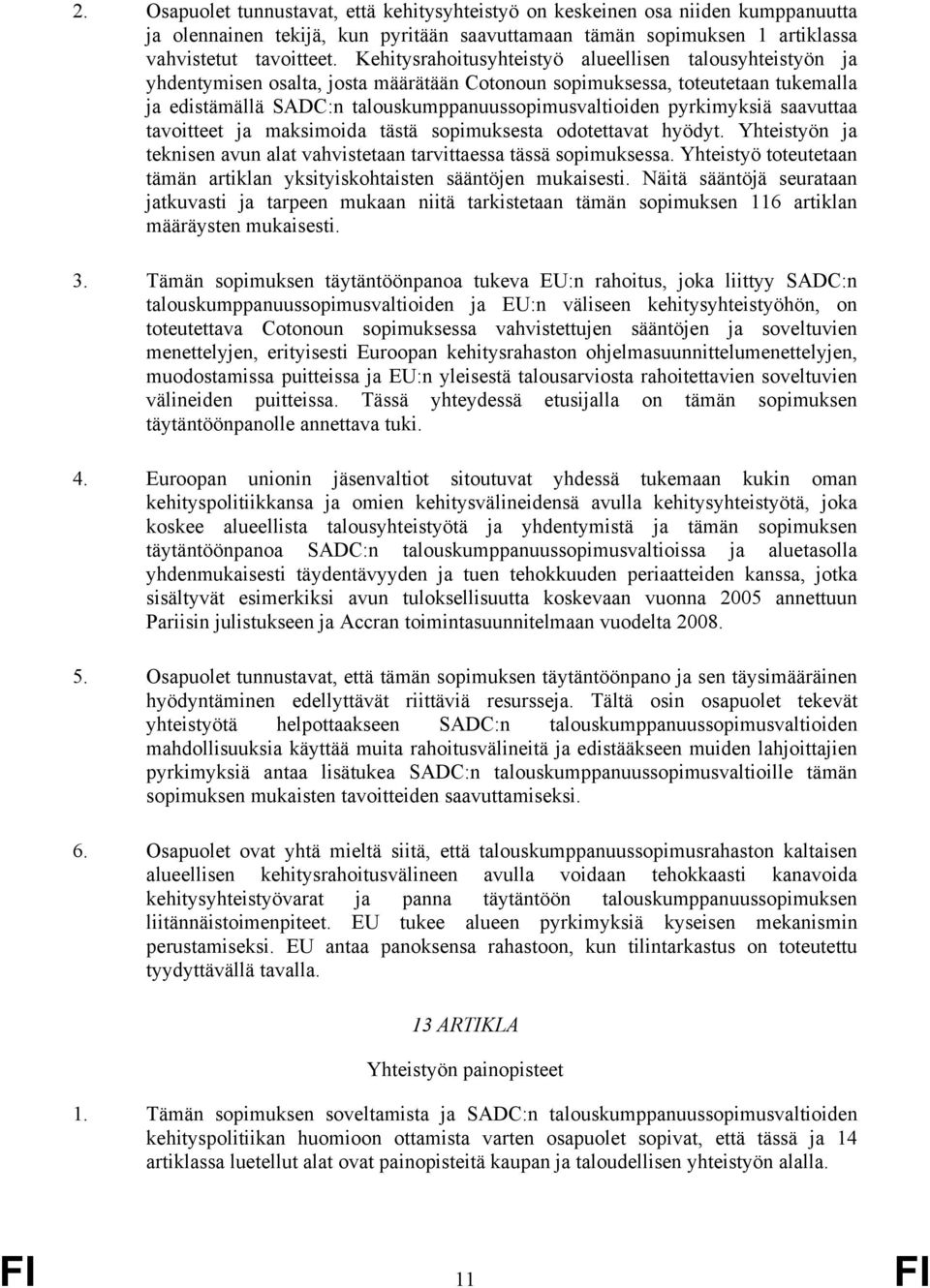 pyrkimyksiä saavuttaa tavoitteet ja maksimoida tästä sopimuksesta odotettavat hyödyt. Yhteistyön ja teknisen avun alat vahvistetaan tarvittaessa tässä sopimuksessa.