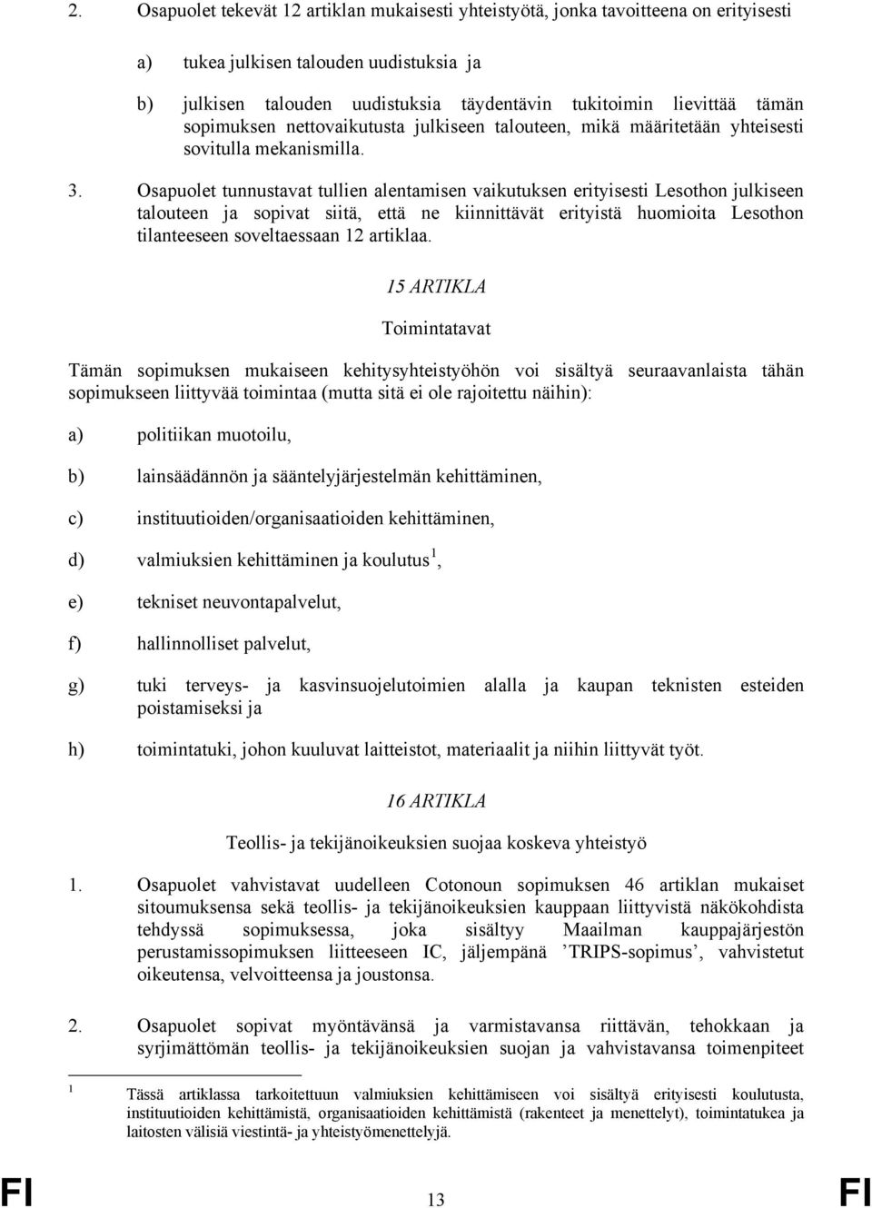 Osapuolet tunnustavat tullien alentamisen vaikutuksen erityisesti Lesothon julkiseen talouteen ja sopivat siitä, että ne kiinnittävät erityistä huomioita Lesothon tilanteeseen soveltaessaan 12