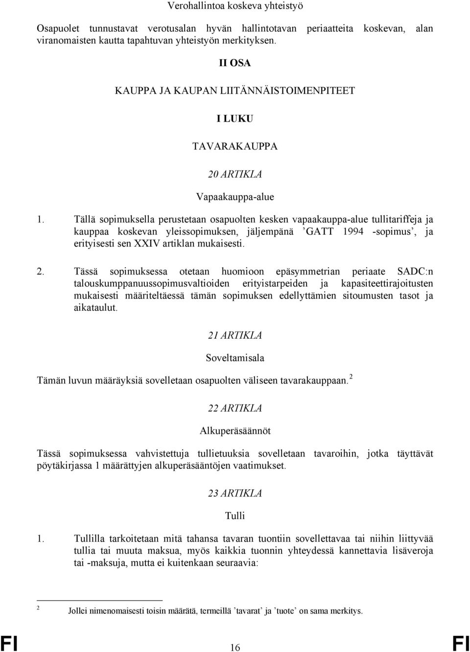 Tällä sopimuksella perustetaan osapuolten kesken vapaakauppa-alue tullitariffeja ja kauppaa koskevan yleissopimuksen, jäljempänä GATT 1994 -sopimus, ja erityisesti sen XXIV artiklan mukaisesti. 2.