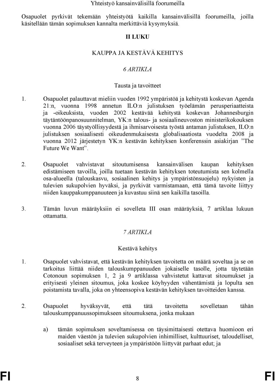 Osapuolet palauttavat mieliin vuoden 1992 ympäristöä ja kehitystä koskevan Agenda 21:n, vuonna 1998 annetun ILO:n julistuksen työelämän perusperiaatteista ja -oikeuksista, vuoden 2002 kestävää