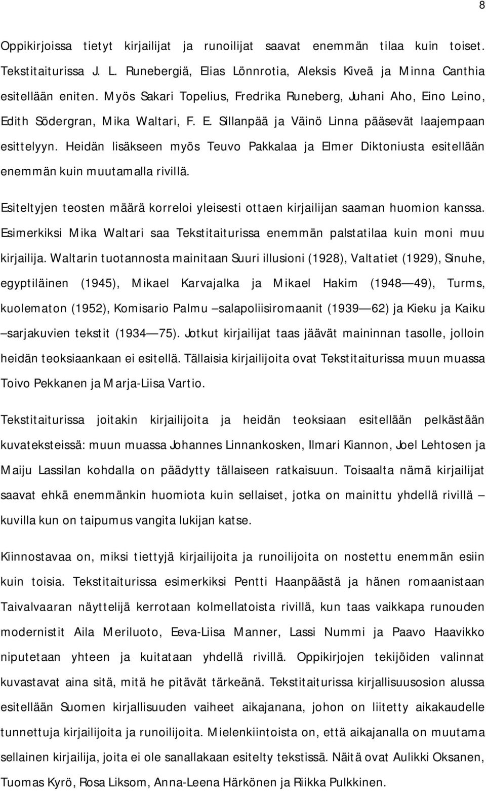 Heidän lisäkseen myös Teuvo Pakkalaa ja Elmer Diktoniusta esitellään enemmän kuin muutamalla rivillä. Esiteltyjen teosten määrä korreloi yleisesti ottaen kirjailijan saaman huomion kanssa.