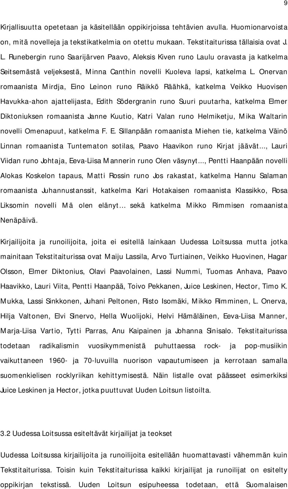 Onervan romaanista Mirdja, Eino Leinon runo Räikkö Räähkä, katkelma Veikko Huovisen Havukka-ahon ajattelijasta, Edith Södergranin runo Suuri puutarha, katkelma Elmer Diktoniuksen romaanista Janne