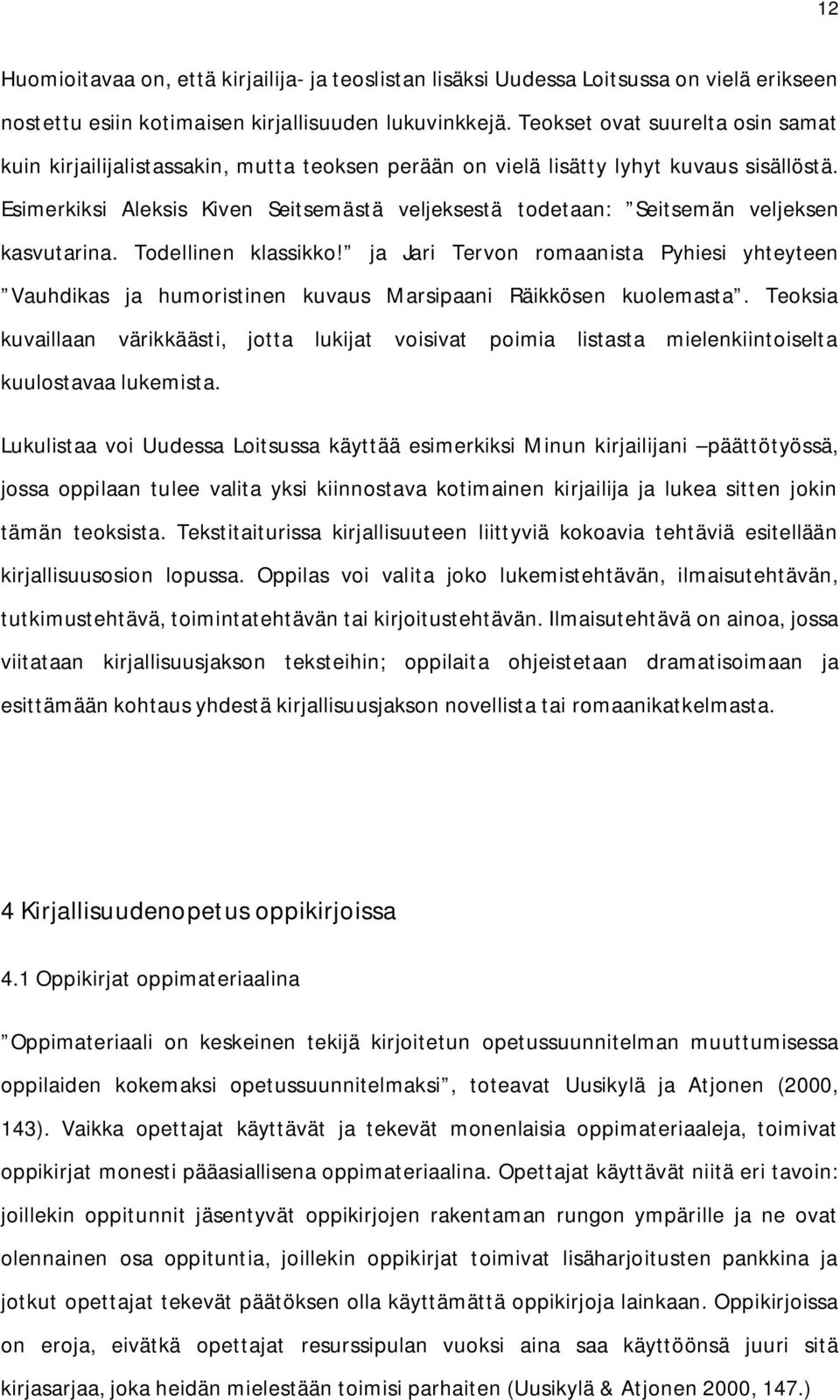 Esimerkiksi Aleksis Kiven Seitsemästä veljeksestä todetaan: Seitsemän veljeksen kasvutarina. Todellinen klassikko!