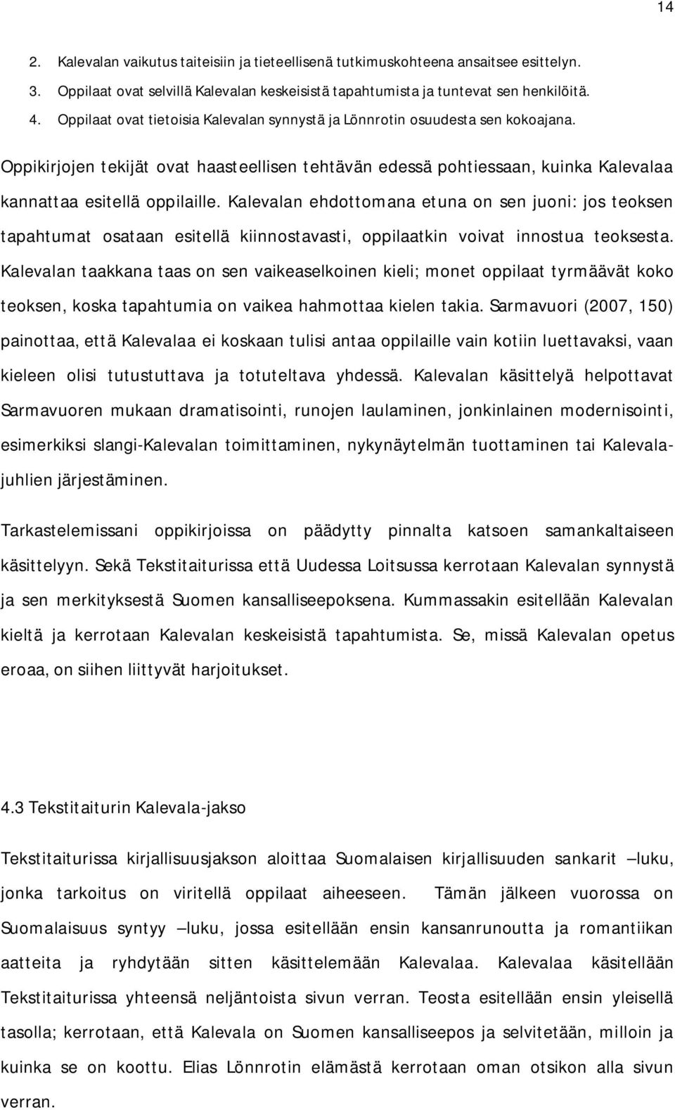 Kalevalan ehdottomana etuna on sen juoni: jos teoksen tapahtumat osataan esitellä kiinnostavasti, oppilaatkin voivat innostua teoksesta.