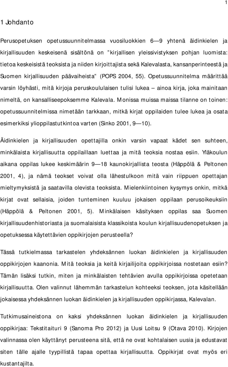 Opetussuunnitelma määrittää varsin löyhästi, mitä kirjoja peruskoululaisen tulisi lukea ainoa kirja, joka mainitaan nimeltä, on kansalliseepoksemme Kalevala.