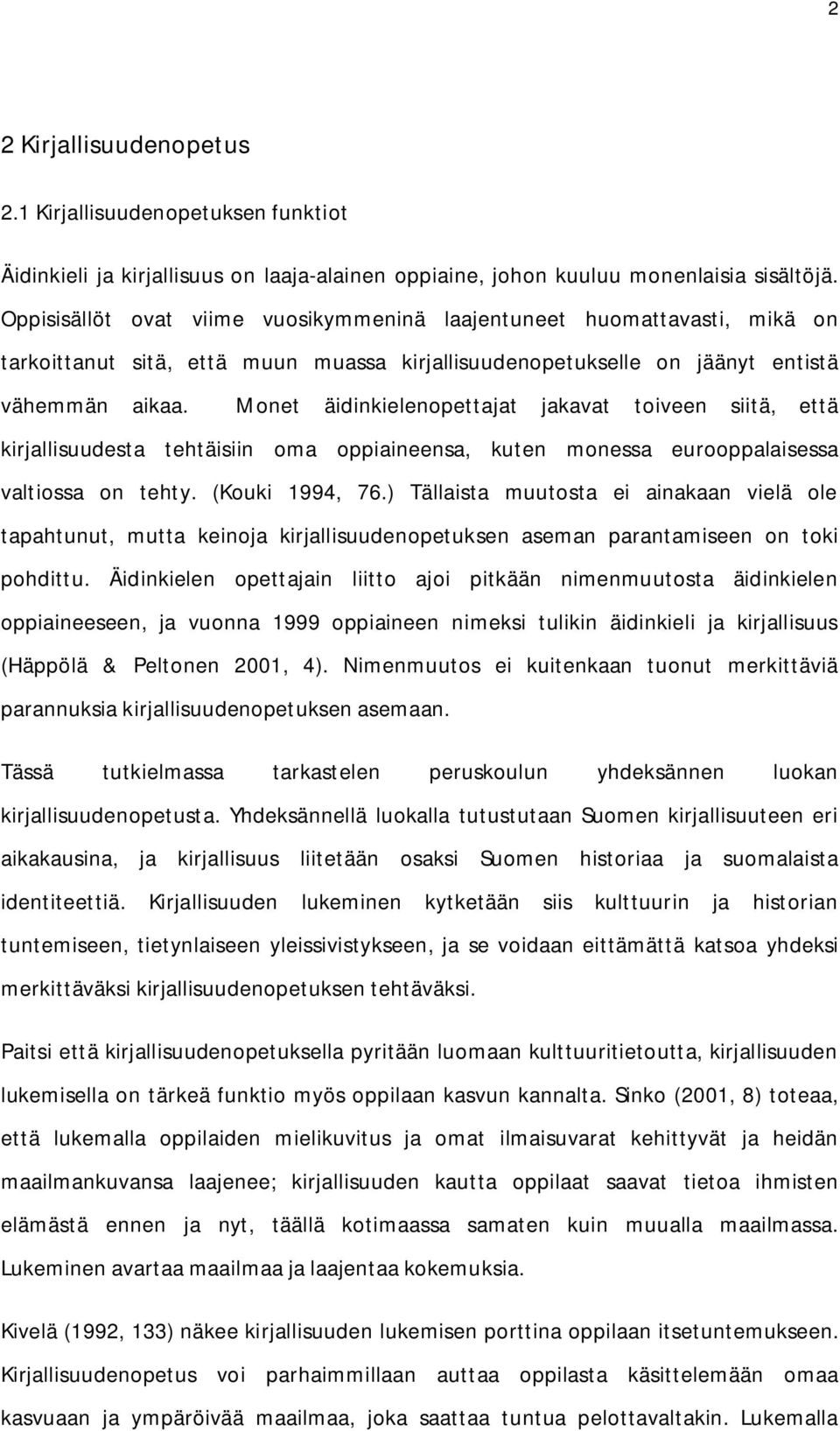 Monet äidinkielenopettajat jakavat toiveen siitä, että kirjallisuudesta tehtäisiin oma oppiaineensa, kuten monessa eurooppalaisessa valtiossa on tehty. (Kouki 1994, 76.