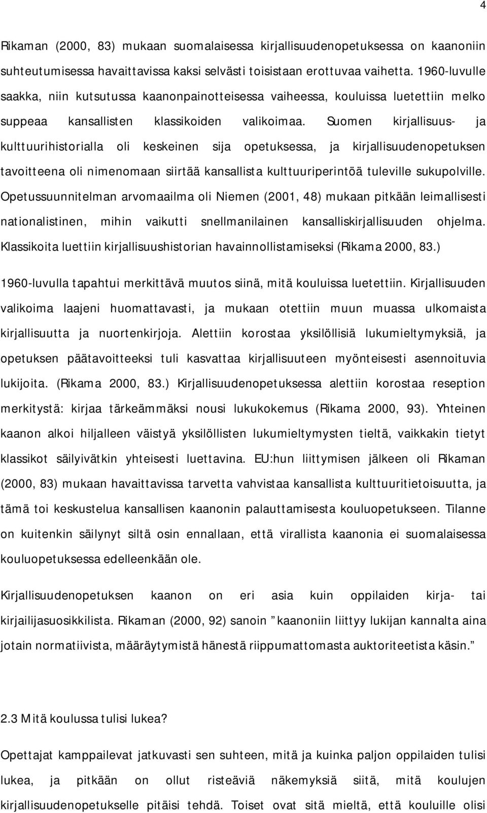 Suomen kirjallisuus- ja kulttuurihistorialla oli keskeinen sija opetuksessa, ja kirjallisuudenopetuksen tavoitteena oli nimenomaan siirtää kansallista kulttuuriperintöä tuleville sukupolville.