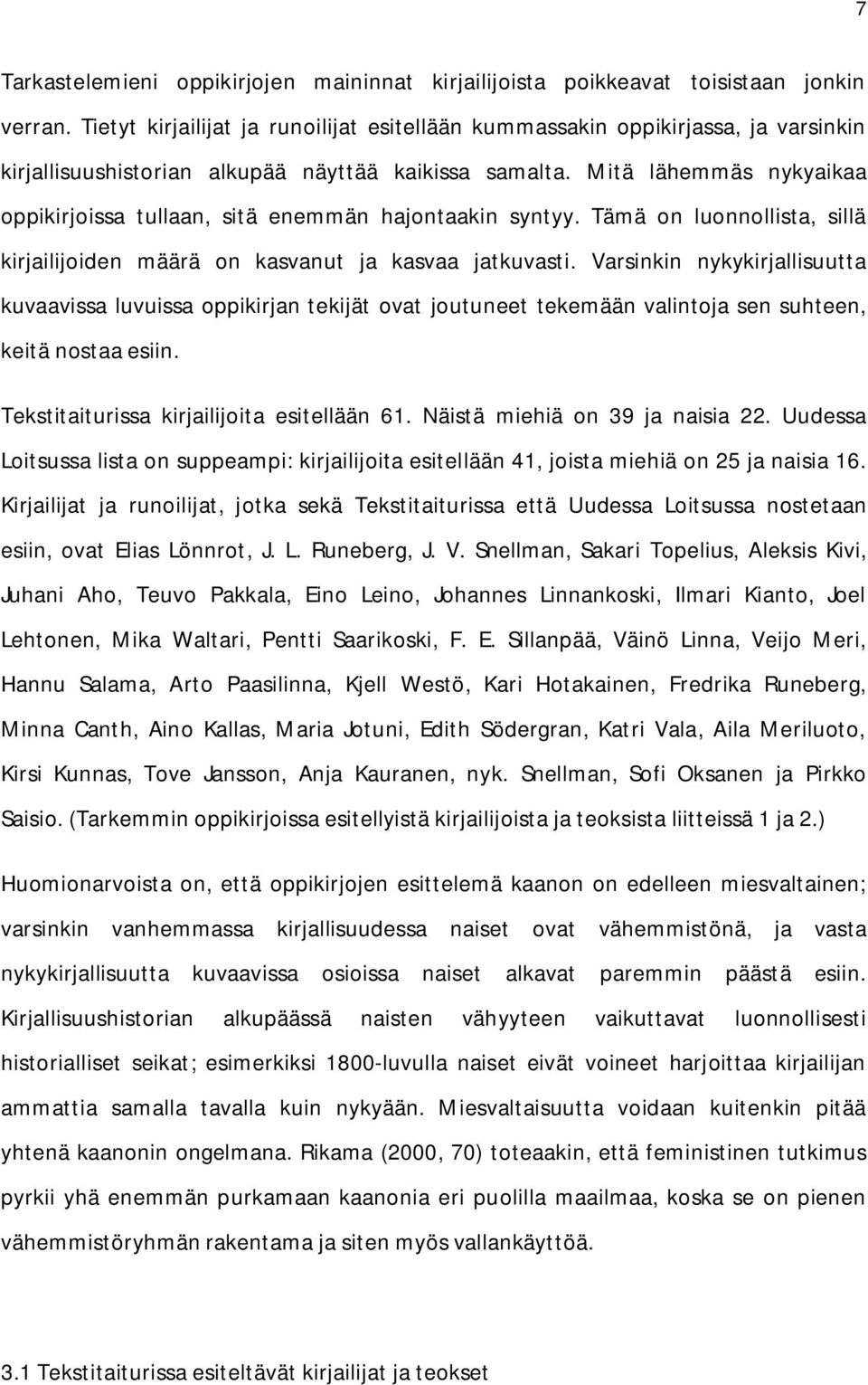 Mitä lähemmäs nykyaikaa oppikirjoissa tullaan, sitä enemmän hajontaakin syntyy. Tämä on luonnollista, sillä kirjailijoiden määrä on kasvanut ja kasvaa jatkuvasti.