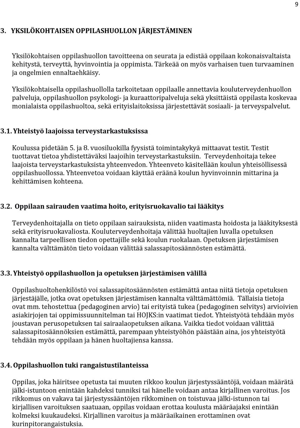 Yksilökohtaisella oppilashuollolla tarkoitetaan oppilaalle annettavia kouluterveydenhuollon palveluja, oppilashuollon psykologi- ja kuraattoripalveluja sekä yksittäistä oppilasta koskevaa monialaista