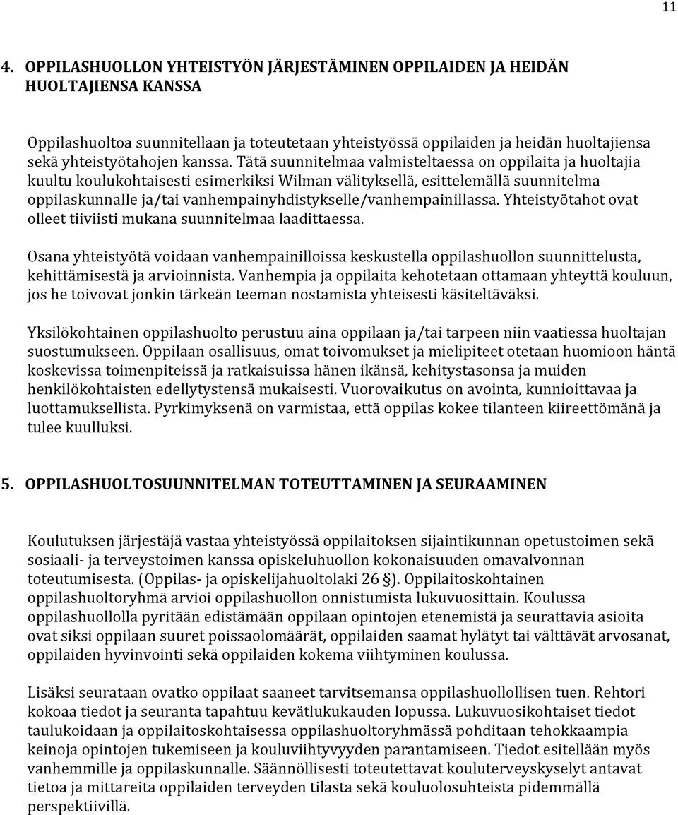 Tätä suunnitelmaa valmisteltaessa on oppilaita ja huoltajia kuultu koulukohtaisesti esimerkiksi Wilman välityksellä, esittelemällä suunnitelma oppilaskunnalle ja/tai