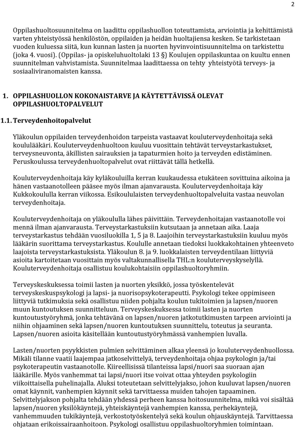 (Oppilas- ja opiskeluhuoltolaki 13 ) Koulujen oppilaskuntaa on kuultu ennen suunnitelman vahvistamista. Suunnitelmaa laadittaessa on tehty yhteistyötä terveys- ja sosiaaliviranomaisten kanssa. 1. OPPILASHUOLLON KOKONAISTARVE JA KÄYTETTÄVISSÄ OLEVAT OPPILASHUOLTOPALVELUT 1.