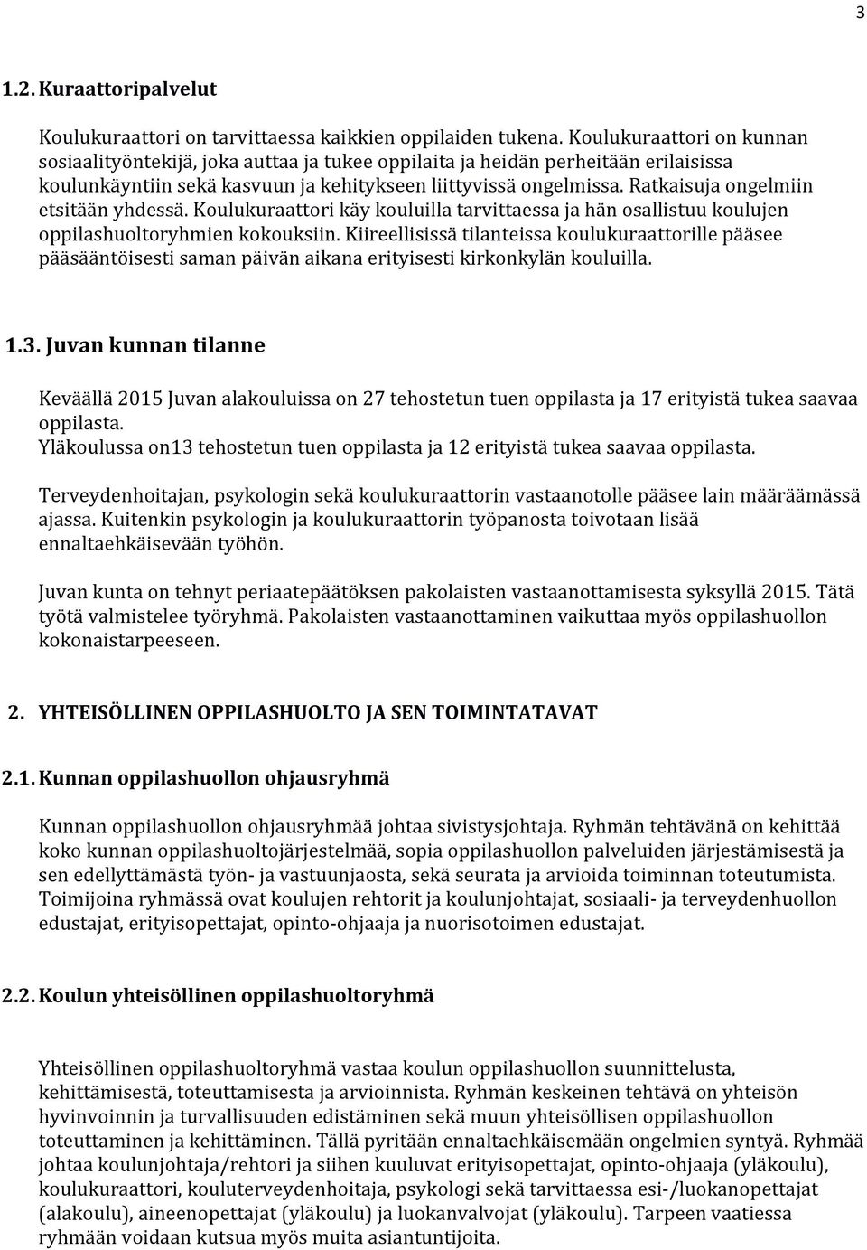 Ratkaisuja ongelmiin etsitään yhdessä. Koulukuraattori käy kouluilla tarvittaessa ja hän osallistuu koulujen oppilashuoltoryhmien kokouksiin.