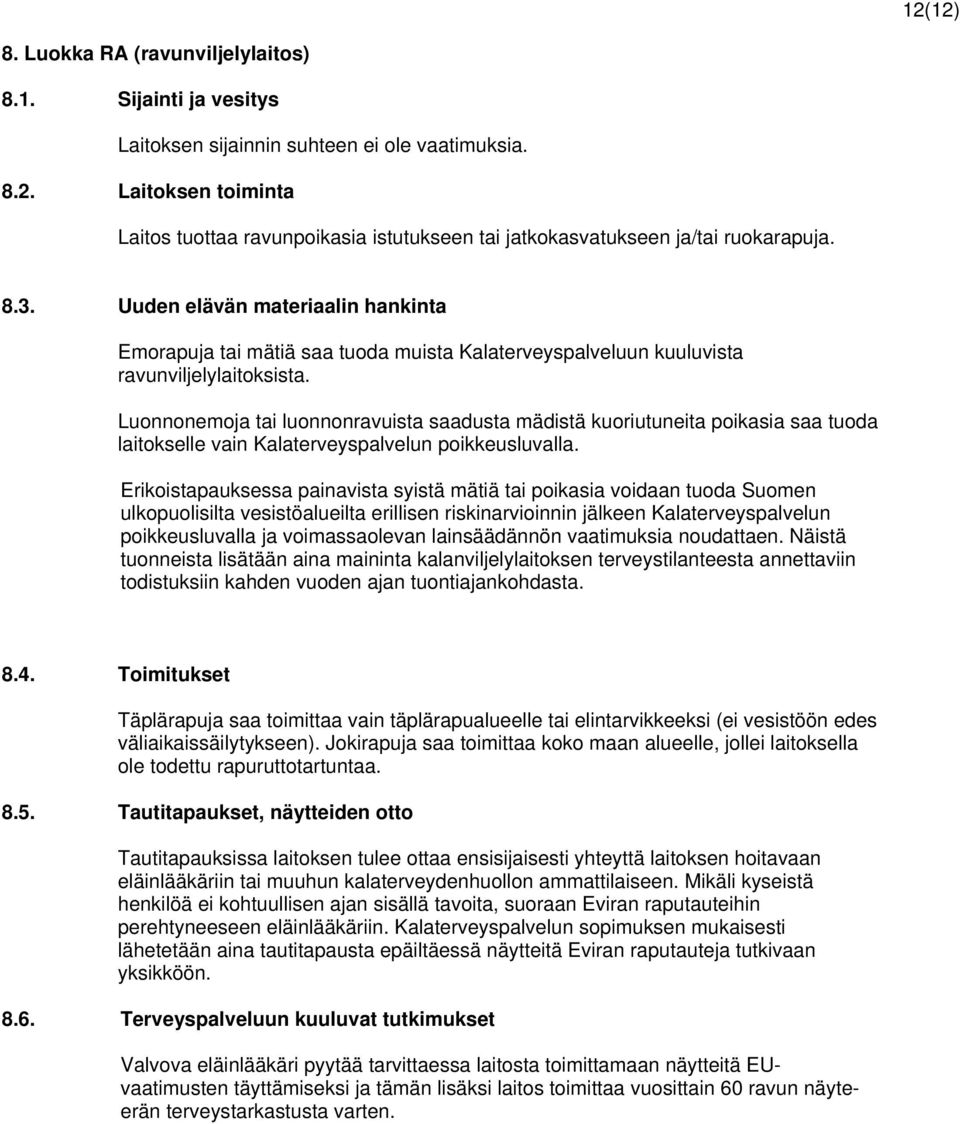 Luonnonemoja tai luonnonravuista saadusta mädistä kuoriutuneita poikasia saa tuoda laitokselle vain Kalaterveyspalvelun poikkeusluvalla.