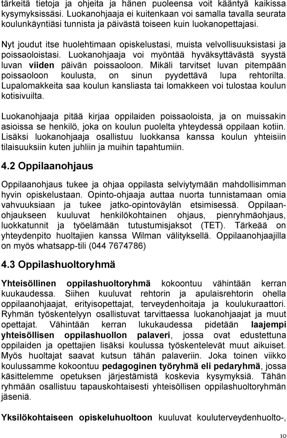 Nyt joudut itse huolehtimaan opiskelustasi, muista velvollisuuksistasi ja poissaoloistasi. Luokanohjaaja voi myöntää hyväksyttävästä syystä luvan viiden päivän poissaoloon.