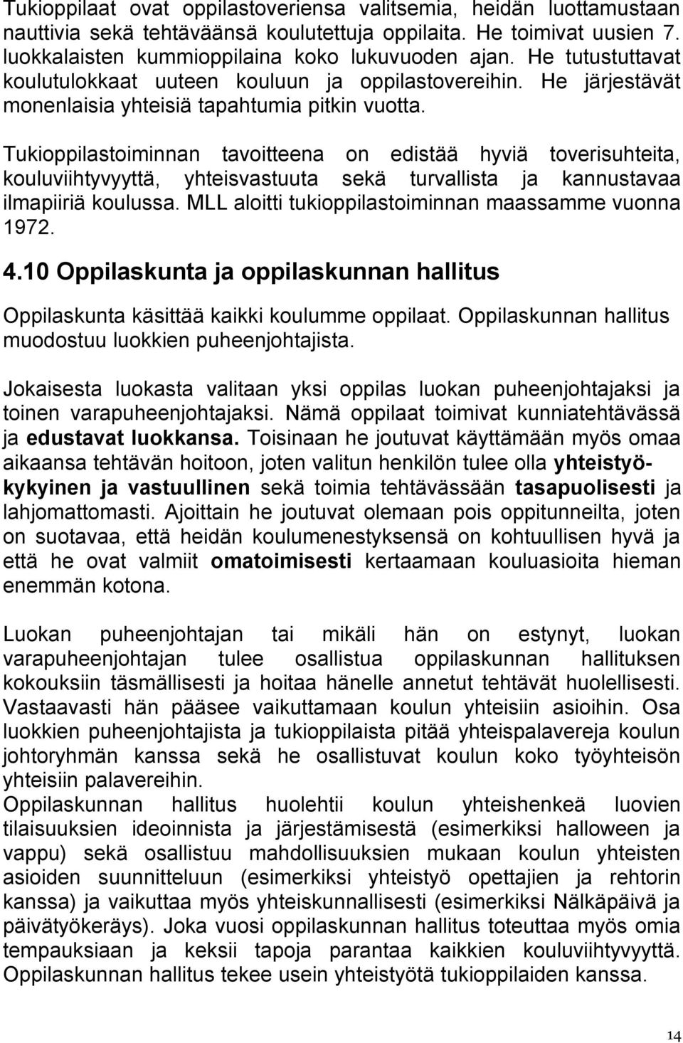 Tukioppilastoiminnan tavoitteena on edistää hyviä toverisuhteita, kouluviihtyvyyttä, yhteisvastuuta sekä turvallista ja kannustavaa ilmapiiriä koulussa.