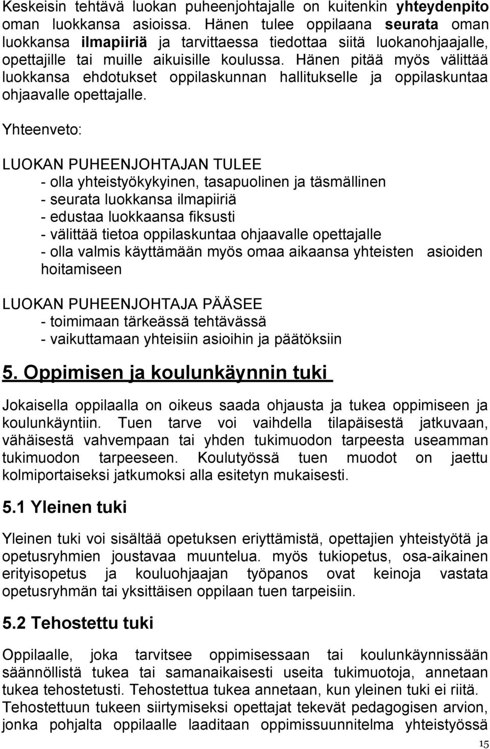 Hänen pitää myös välittää luokkansa ehdotukset oppilaskunnan hallitukselle ja oppilaskuntaa ohjaavalle opettajalle.