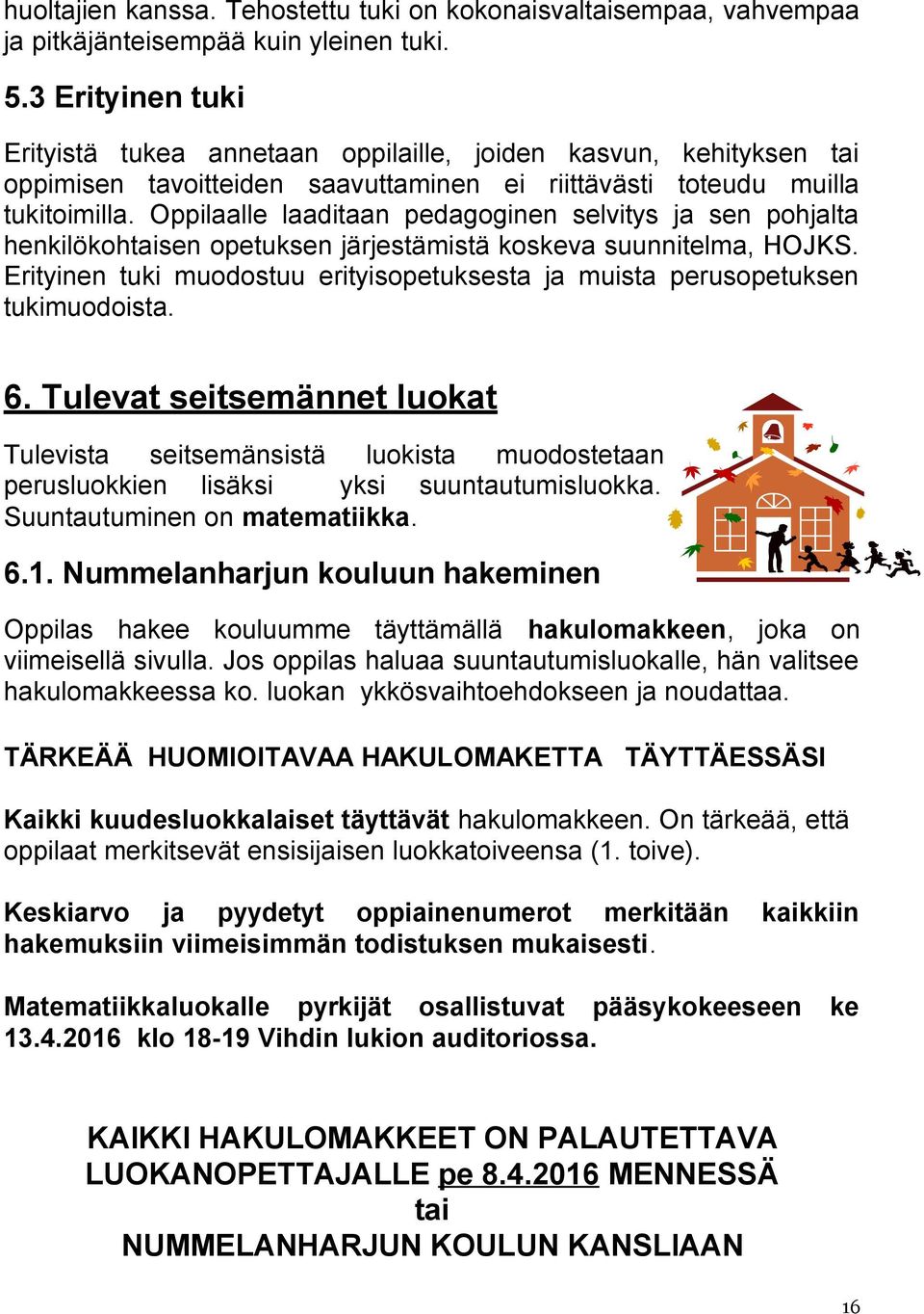 Oppilaalle laaditaan pedagoginen selvitys ja sen pohjalta henkilökohtaisen opetuksen järjestämistä koskeva suunnitelma, HOJKS.