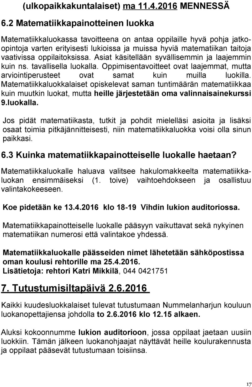 oppilaitoksissa. Asiat käsitellään syvällisemmin ja laajemmin kuin ns. tavallisella luokalla. Oppimisentavoitteet ovat laajemmat, mutta arviointiperusteet ovat samat kuin muilla luokilla.