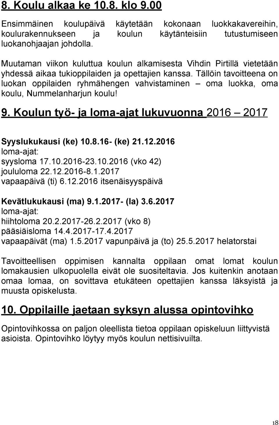 Tällöin tavoitteena on luokan oppilaiden ryhmähengen vahvistaminen oma luokka, oma koulu, Nummelanharjun koulu! 9. Koulun työ- ja loma-ajat lukuvuonna 2016 2017 Syyslukukausi (ke) 10.8.16- (ke) 21.12.