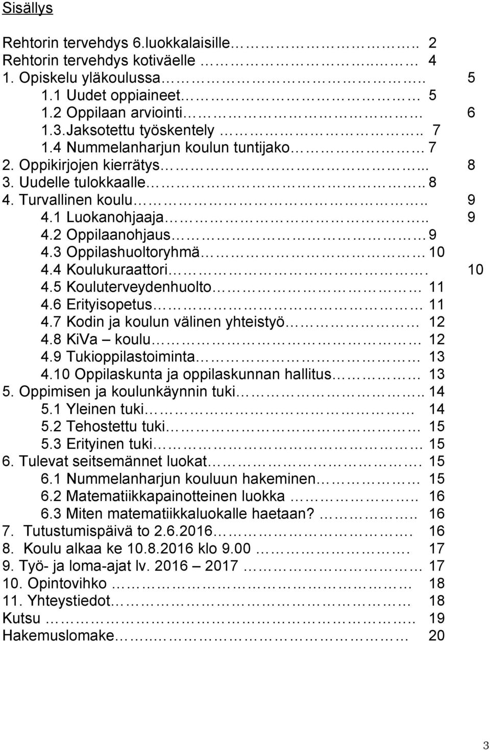 4 Koulukuraattori. 10 4.5 Kouluterveydenhuolto 11 4.6 Erityisopetus 11 4.7 Kodin ja koulun välinen yhteistyö 12 4.8 KiVa koulu 12 4.9 Tukioppilastoiminta 13 4.