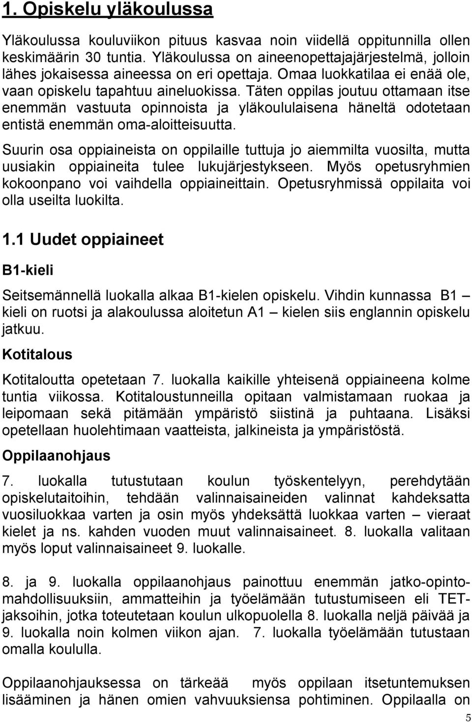 Täten oppilas joutuu ottamaan itse enemmän vastuuta opinnoista ja yläkoululaisena häneltä odotetaan entistä enemmän oma-aloitteisuutta.