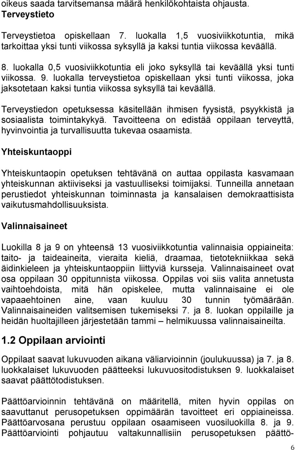 luokalla terveystietoa opiskellaan yksi tunti viikossa, joka jaksotetaan kaksi tuntia viikossa syksyllä tai keväällä.