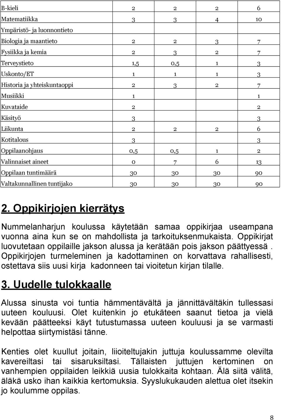 2. Oppikirjojen kierrätys Nummelanharjun koulussa käytetään samaa oppikirjaa useampana vuonna aina kun se on mahdollista ja tarkoituksenmukaista.