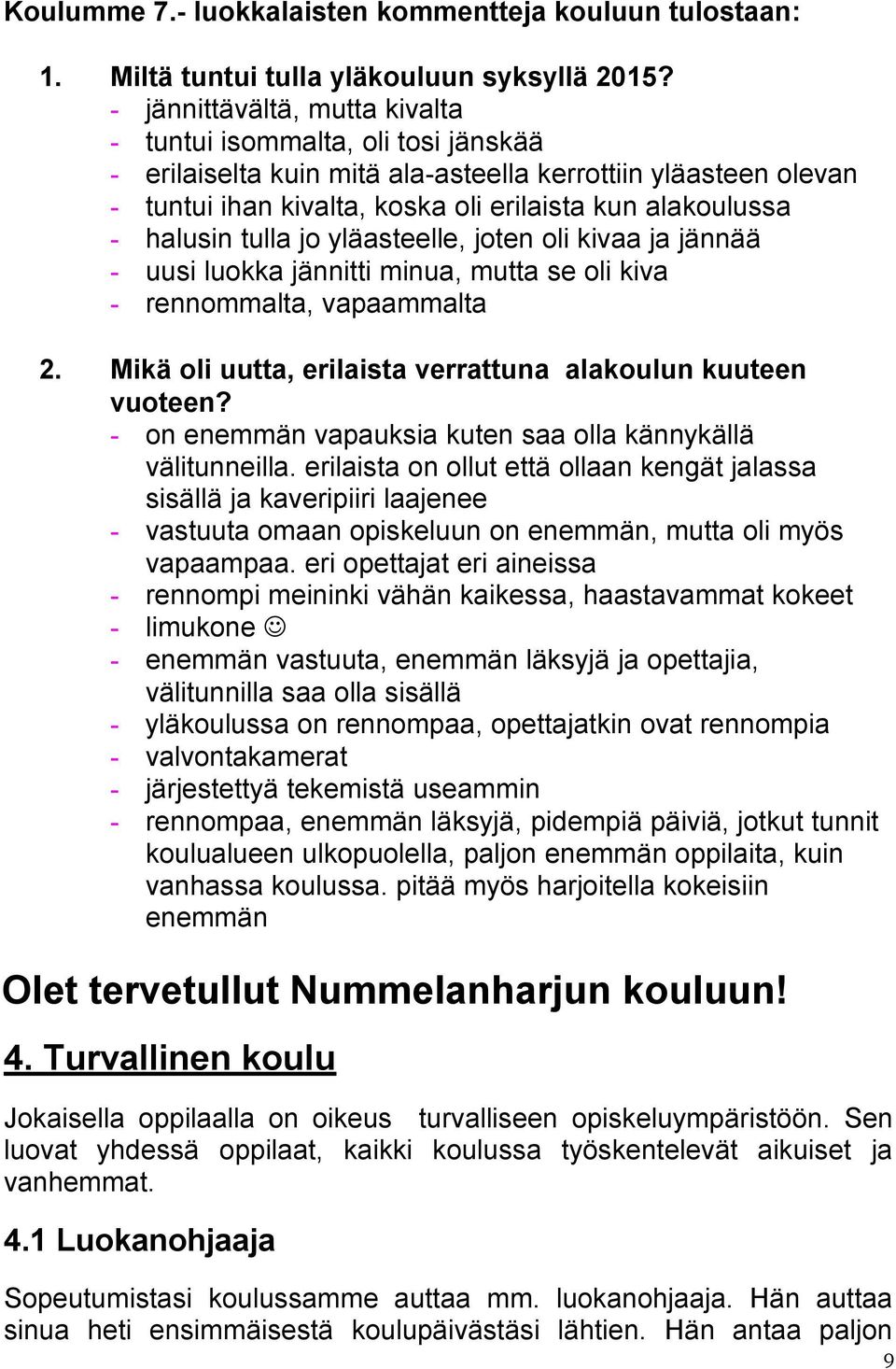 halusin tulla jo yläasteelle, joten oli kivaa ja jännää - uusi luokka jännitti minua, mutta se oli kiva - rennommalta, vapaammalta 2. Mikä oli uutta, erilaista verrattuna alakoulun kuuteen vuoteen?