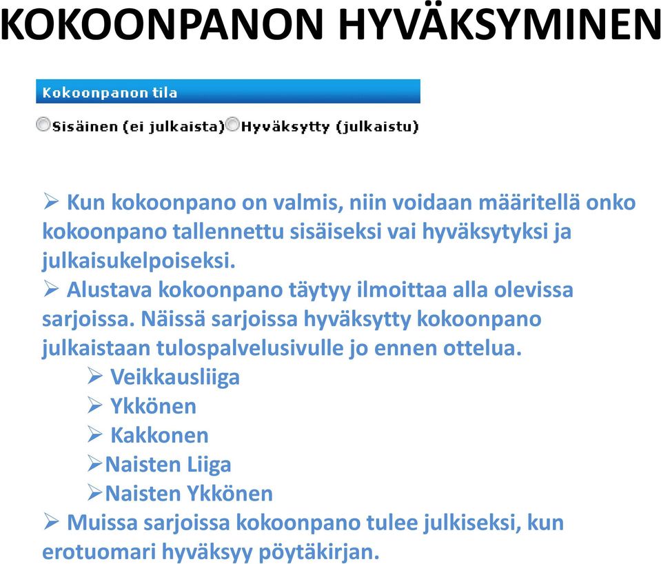 Näissä sarjoissa hyväksytty kokoonpano julkaistaan tulospalvelusivulle jo ennen ottelua.