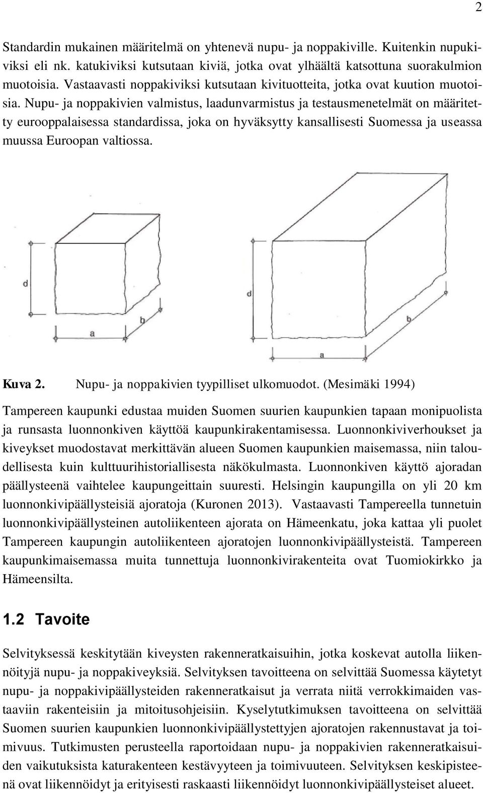 Nupu- ja noppakivien valmistus, laadunvarmistus ja testausmenetelmät on määritetty eurooppalaisessa standardissa, joka on hyväksytty kansallisesti Suomessa ja useassa muussa Euroopan valtiossa.