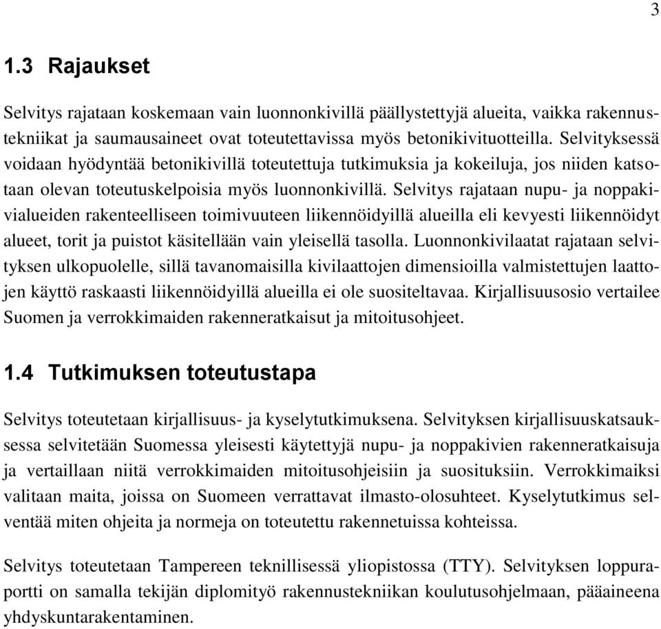 Selvitys rajataan nupu- ja noppakivialueiden rakenteelliseen toimivuuteen liikennöidyillä alueilla eli kevyesti liikennöidyt alueet, torit ja puistot käsitellään vain yleisellä tasolla.