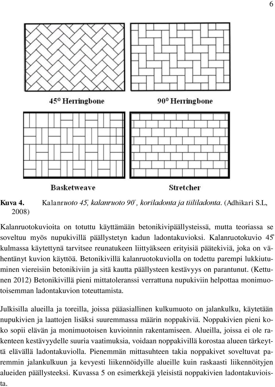 Kalanruotokuvio 45 kulmassa käytettynä tarvitsee reunatukeen liittyäkseen erityisiä päätekiviä, joka on vähentänyt kuvion käyttöä.